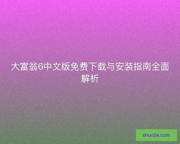 大富翁6中文版免费下载与安装指南全面解析